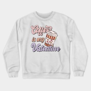 Coffee is My Valentine, Coffee Lover Crewneck Sweatshirt